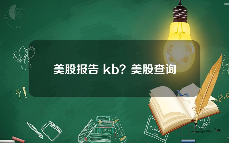 美股报告 kb？美股查询